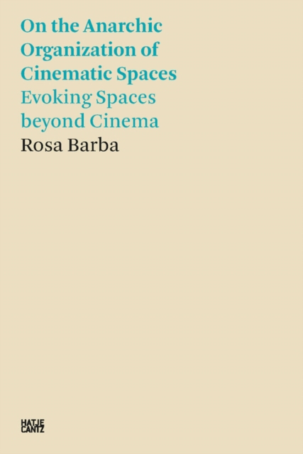 Rosa Barba: On the Anarchic Organization of Cinematic Spaces : On the Anarchic Organization of Cinematic Spaces – Evoking Spaces beyond Cinema, Paperback / softback Book