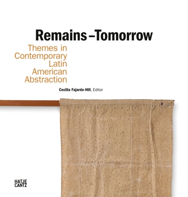 Remains - Tomorrow : Themes in Contemporary Latin American Abstraction, Hardback Book