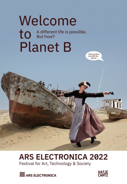 Ars Electronica 2022 - Festival for Art, Technology & Society : Welcome to Planet B. A Different Life is Possible! But How?, Paperback / softback Book