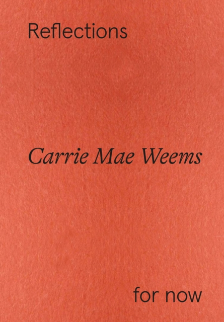 Carrie Mae Weems: Reflections for now, Paperback / softback Book