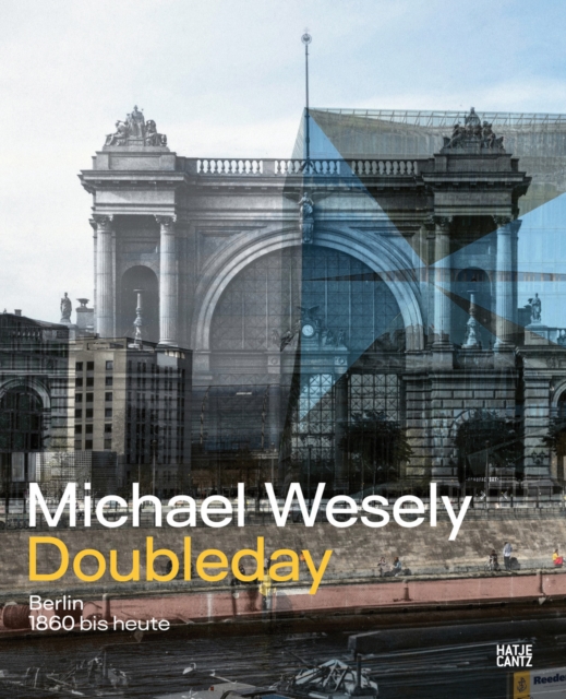 Michael Wesely: Doubleday (Bilingual edition) : Berlin from 1860 to the Present Day, Hardback Book