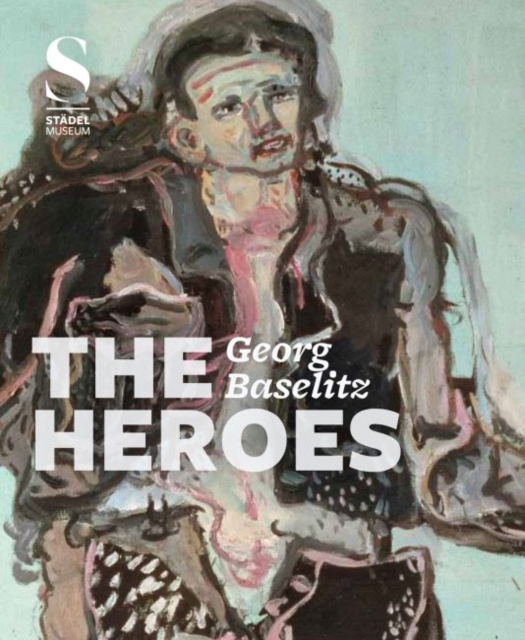 Georg Baselitz:The Heroes, Hardback Book