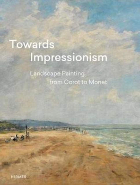 Towards Impressionism : Landscape Painting from Corot to Monet, Hardback Book