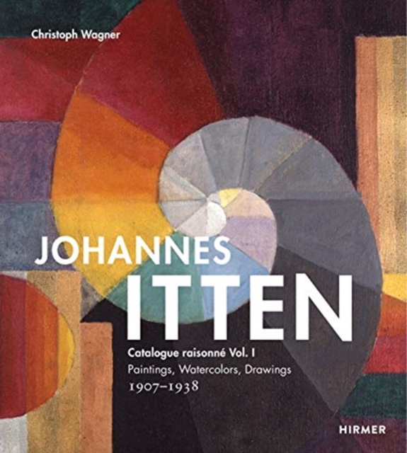 Johannes Itten: Catalogue raisonne Vol. I. : Paintings, Watercolors, Drawings. 1907-1938, Hardback Book