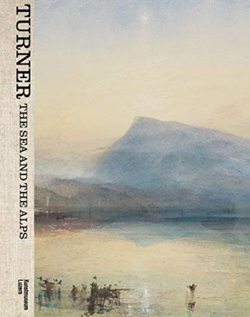 Turner: The Sea and the Alps, Hardback Book
