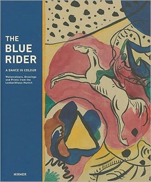 The Blue Rider : A Dance in Colours Watercolours, Drawings and Prints from the Lenbachhaus Munich, Hardback Book