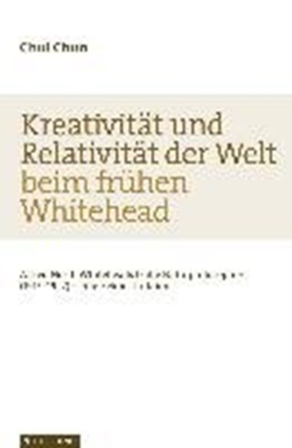 KreativitAt und RelativitAt der Welt beim frA"hen Whitehead : Alfred North Whiteheads frA"he Naturphilosophie (1915-1922) - eine Rekonstruktion, Paperback / softback Book