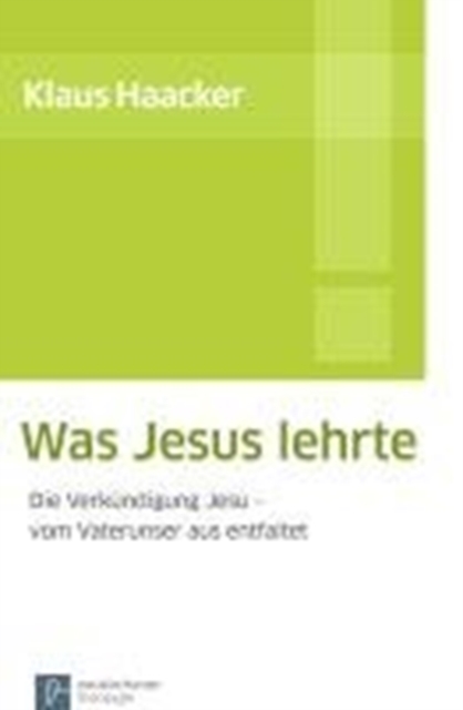 Was Jesus lehrte : Die VerkA"ndigung Jesu - vom Vaterunser aus entfaltet, Paperback / softback Book