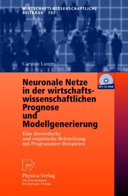 Neuronale Netze in Der Wirtschaftswissenschaftlichen Prognose Und Modellgenerierung : Eine Theoretische Und Empirische Betrachtung Mit Programmier-Beispielen, Hardback Book