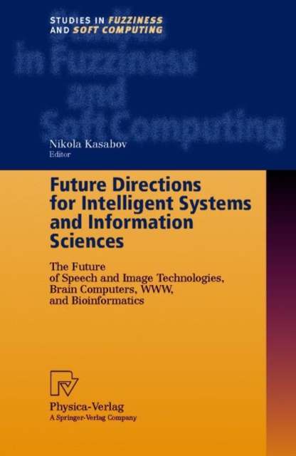 Future Directions for Intelligent Systems and Information Sciences : The Future of Speech and Image Technologies, Brain Computers, WWW, and Bioinformatics, Hardback Book