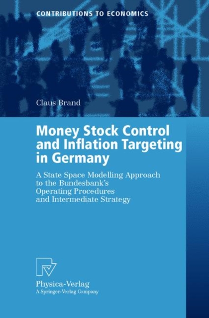 Money Stock Control and Inflation Targeting in Germany : A State Space Modelling Approach to the Bundesbank's Operating Procedures and Intermediate Strategy, Paperback / softback Book