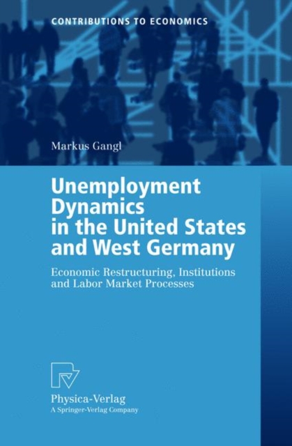 Unemployment Dynamics in the United States and West Germany : Economic Restructuring, Institutions and Labor Market Processes, Paperback / softback Book