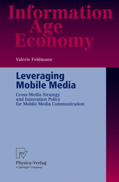 Leveraging Mobile Media : Cross-Media Strategy and Innovation Policy for Mobile Media Communication, Paperback / softback Book