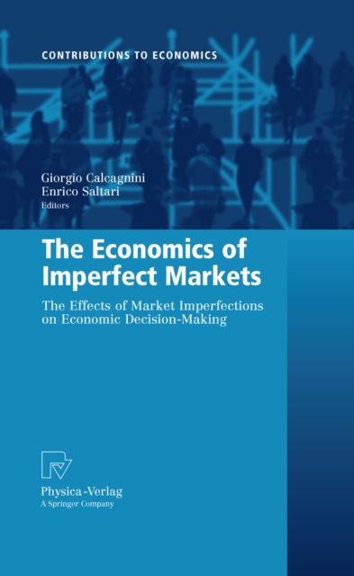 The Economics of Imperfect Markets : The Effects of Market Imperfections on Economic Decision-Making, PDF eBook
