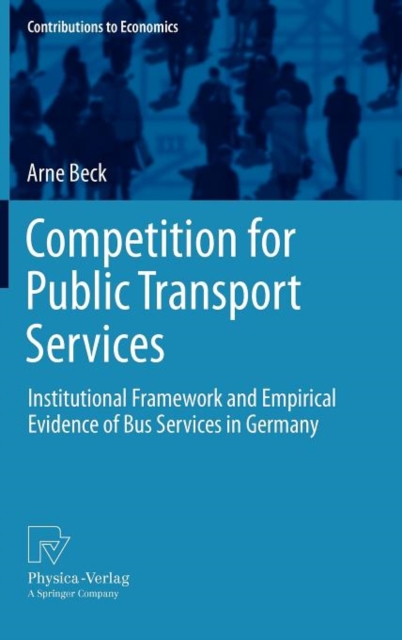 Competition for Public Transport Services : Institutional Framework and Empirical Evidence of Bus Services in Germany, Hardback Book