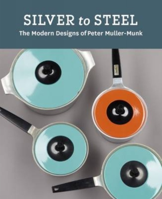 Silver to Steel : The Modern Designs of Peter Muller-Munk, Hardback Book