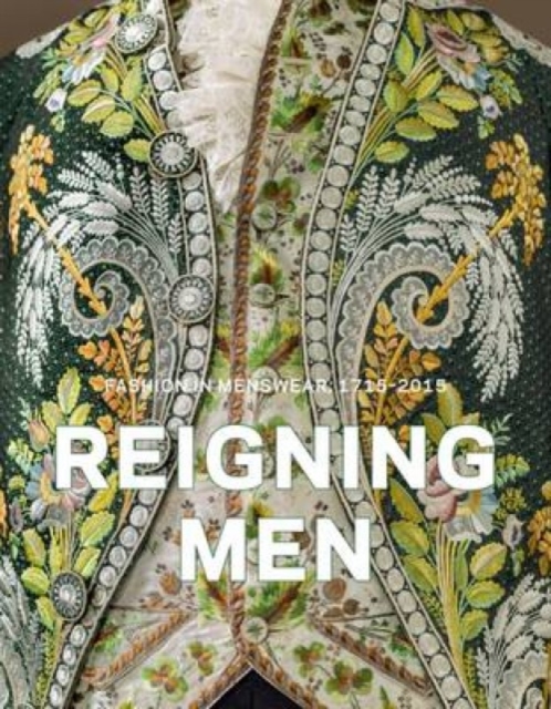 Reigning Men: Fashion in Menswear, 1715-2015, Hardback Book