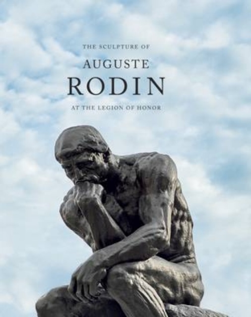 Sculpture of Auguste Rodin: At the Legion of Honor, Hardback Book