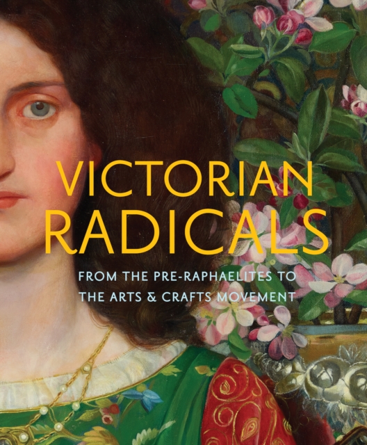 Victorian Radicals : From the Pre-Raphaelites to the Arts & Crafts Movement, Hardback Book