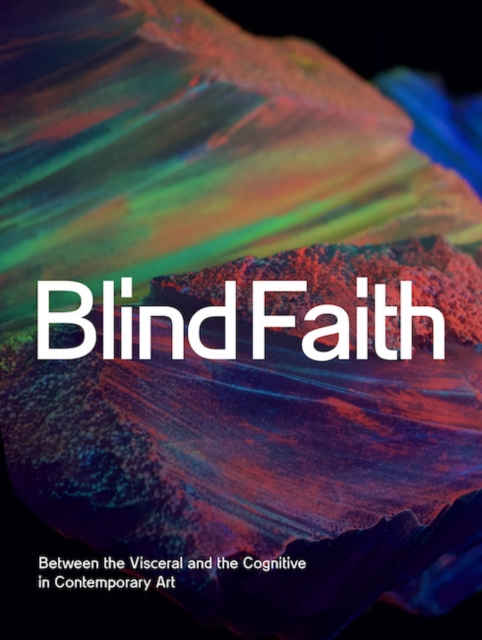 Blind Faith : Between the Visceral and the Cognitive in Contemporary Art, Hardback Book