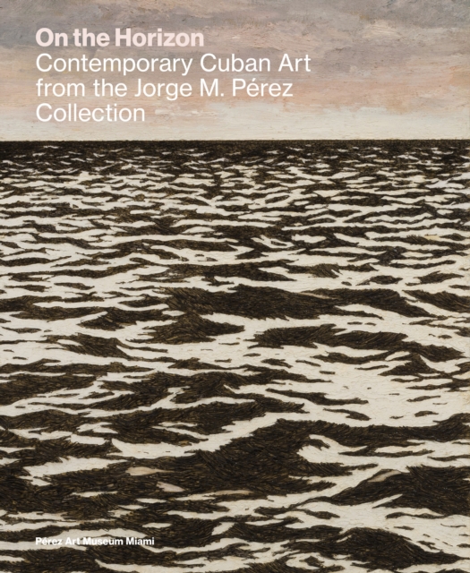 On the Horizon : Contemporary Cuban Art from the Jorge M. Perez Collection, Hardback Book