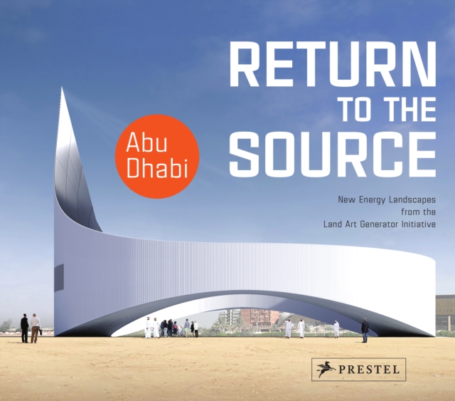 Return to the Source : New Energy Landscapes from the Land Art Generator Initiative Abu Dhabi, Hardback Book