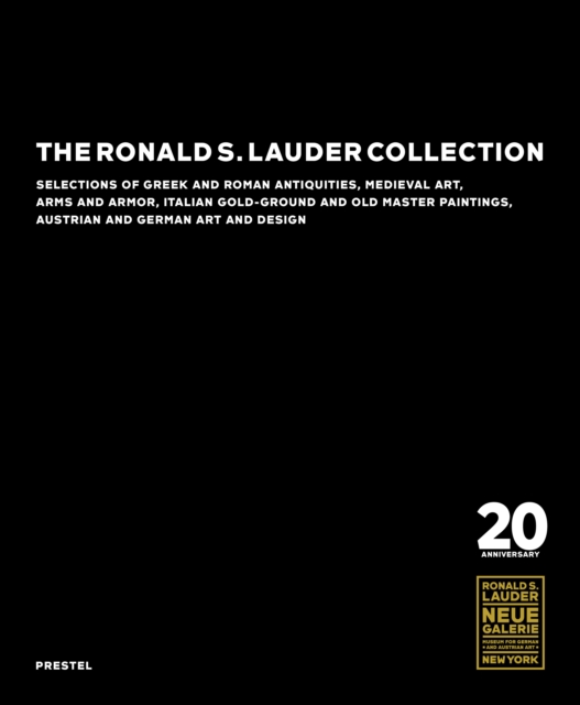 The Ronald S. Lauder Collection : Selections of Greek and Roman Antiquities, Medieval Art, Arms and Armor, Italian  Gold-Ground and Old Master Paintings, Austrian and German Design, Hardback Book