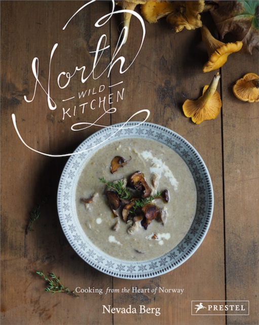 North Wild Kitchen : Home Cooking From the Heart of Norway, Hardback Book