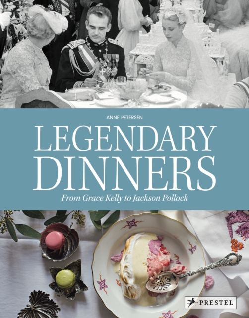 Legendary Dinners : From Grace Kelly to Jackson Pollock, Hardback Book