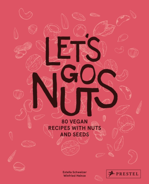 Let's Go Nuts : 80 Vegan Recipes with Nuts and Seeds, Hardback Book