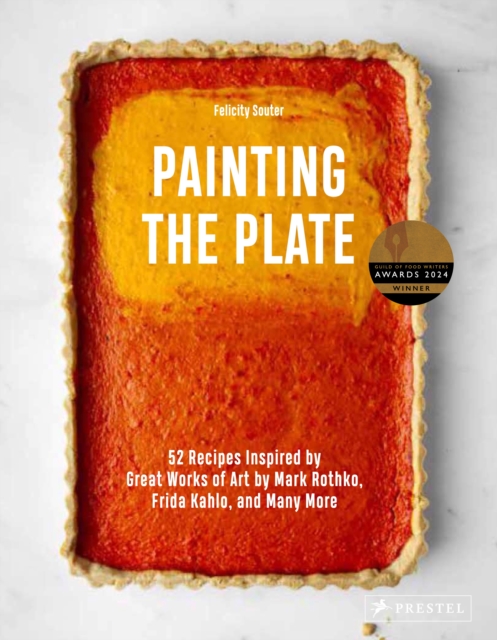 Painting the Plate : 52 Recipes Inspired by Great Works of Art from Mark Rothko, Frida Kahlo, and Man y More, Hardback Book