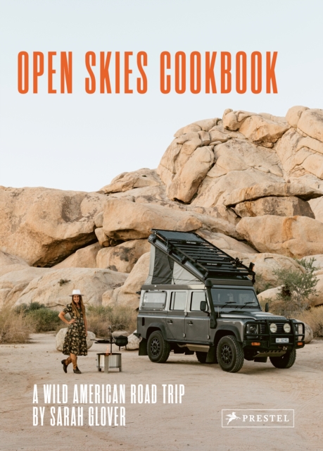 The Open Skies Cookbook : A Wild American Road Trip, Hardback Book