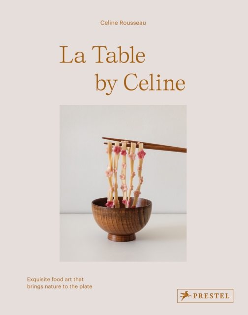 La Table by Celine : Exquisite Food Art that Brings Nature to the Plate, Hardback Book