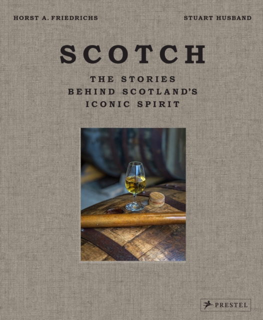 Scotch : The Stories Behind Scotland's Iconic Spirit, Hardback Book
