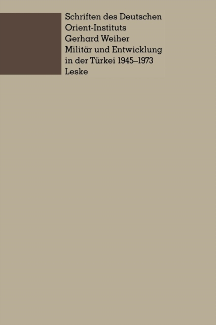 Militar Und Entwicklung in Der Turkei, 1945-1973 : Ein Beitrag Zur Untersuchung Der Rolle Des Militars in Der Entwicklung Der Dritten Welt, Paperback / softback Book