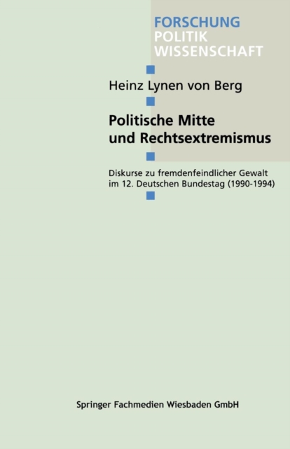 Politische Mitte Und Rechtsextremismus : Diskurse Zu Fremdenfeindlicher Gewalt Im 12. Deutschen Bundestag (1990-1994), Paperback / softback Book