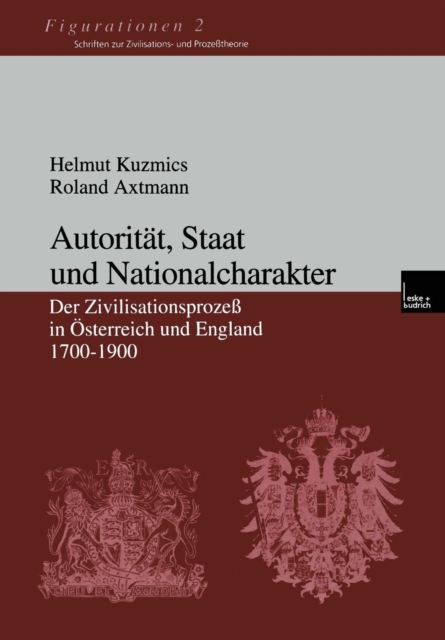 Autoritat, Staat Und Nationalcharakter : Der Zivilisationsprozess in OEsterreich Und England 1700-1900, Paperback / softback Book