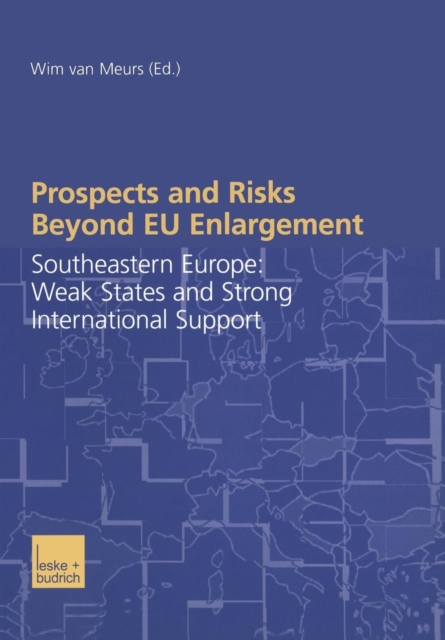 Prospects and Risks Beyond EU Enlargement : Southeastern Europe: Weak States and Strong International Support, Paperback / softback Book