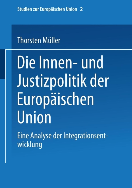 Die Innen- Und Justizpolitik Der Europaischen Union : Eine Analyse Der Integrationsentwicklung, Paperback / softback Book