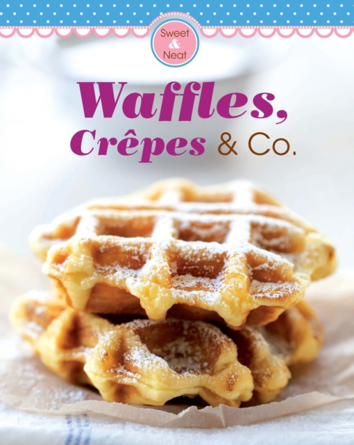 Waffles, Crepes & Co. : Our 100 top recipes presented in one cookbook, EPUB eBook