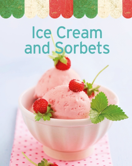 Ice Cream and Sorbets : Our 100 top recipes presented in one cookbook, EPUB eBook