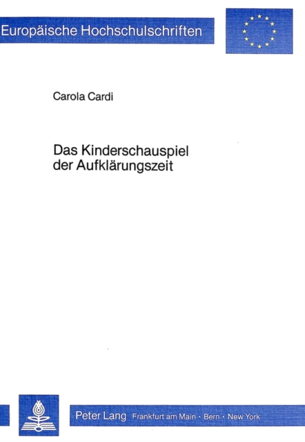 Das Kinderschauspiel der Aufklaerungszeit : Eine Untersuchung der deutschsprachigen Kinderschauspiele von 1769-1800, Paperback Book