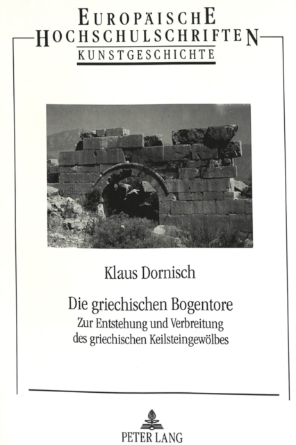 Die griechischen Bogentore : Zur Entstehung und Verbreitung des griechischen Keilsteingewoelbes, Paperback Book