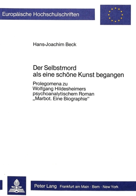 Der Selbstmord als eine schoene Kunst begangen : Prolegomena zu Wolfgang Hildesheimers psychoanalytischem Roman Â«Marbot. Eine BiographieÂ», Paperback Book
