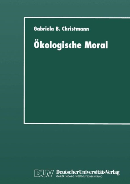 OEkologische Moral : Zur Kommunikativen Konstruktion Und Rekonstruktion Umweltschutzerischer Moralvorstellungen, Paperback / softback Book