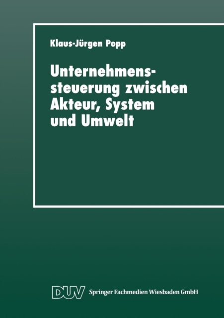 Unternehmenssteuerung Zwischen Akteur, System Und Umwelt : Systemtheoretische Perspektiven Fur Management, Wirtschaft Und Gesellschaft, Paperback / softback Book