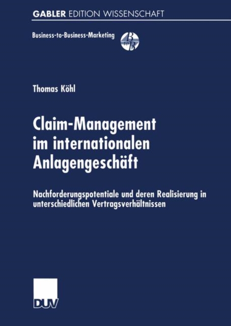 Claim-Management im internationalen Anlagengeschaft : Nachforderungspotentiale und deren Realisierung in unterschiedlichen Vertragsverhaltnissen, Paperback / softback Book