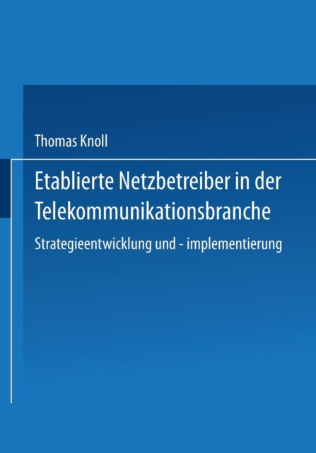 Etablierte Netzbetreiber in Der Telekommunikationsbranche : Strategieentwicklung Und -Implementierung, Paperback / softback Book