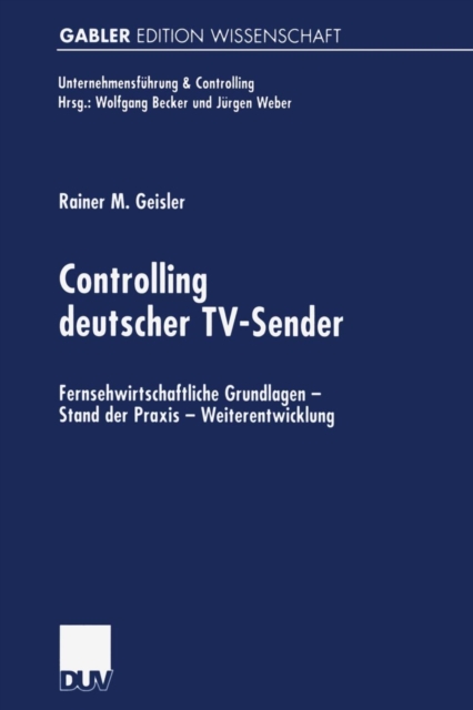 Controlling Deutscher Tv-Sender : Fernsehwirtschaftliche Grundlagen -- Stand Der Praxis -- Weiterentwicklung, Paperback / softback Book