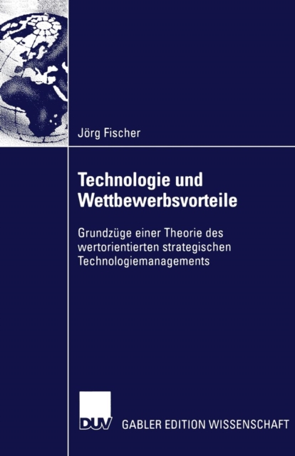 Technologie Und Wettbewerbsvorteile : Grundzuge Einer Theorie Des Wertorientierten Strategischen Technologiemanagements, Paperback / softback Book
